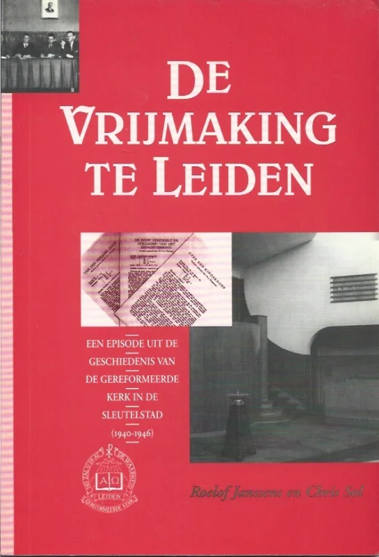 De Vrijmaking te Leiden : een episode uit de geschiedenis van de Gereformeerde Kerk in de sleutelstad (1940-1946) – Roelof Janssens, Chris Sol Koopje