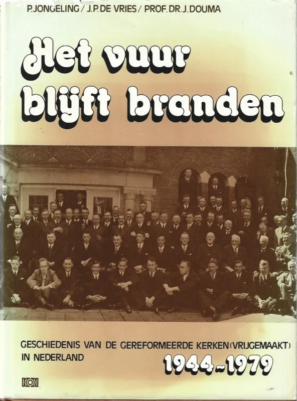 Het vuur blijft branden : Geschiedenis van de Gereformeerde Kerken (vrijgemaakt) in Nederland, 1944-1979 – door P. Jongeling, J.P. de Vries en Prof.Dr. J. Douma Korting