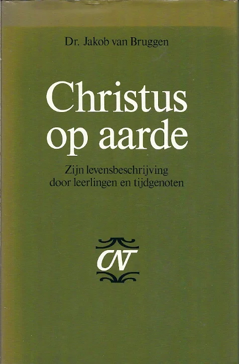 Christus op aarde : Zijn levensbeschrijving door leerlingen en tijdgenoten – Dr. Jakob van Bruggen Laatste Kans