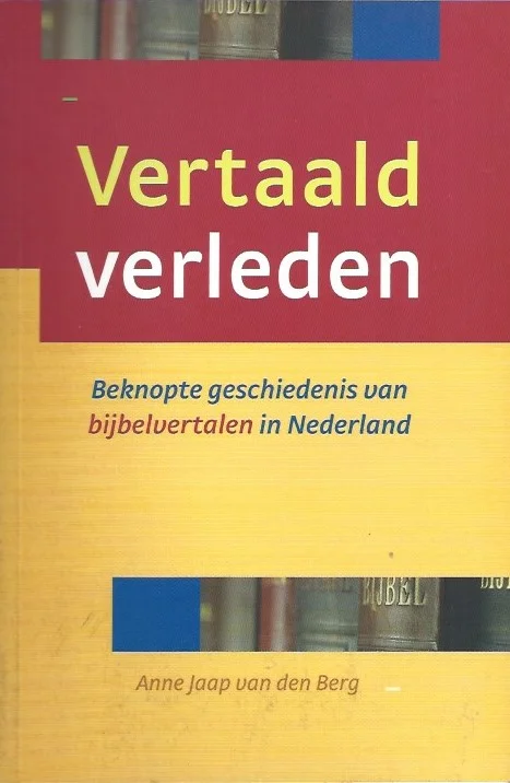 Vertaald verleden : beknopte geschiedenis van bijbelvertalen in Nederland – Anne Jaap van den Berg (2e druk) Express Levering