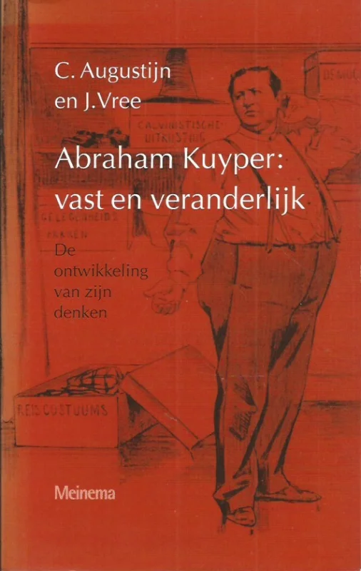 Abraham Kuyper : vast en veranderlijk : de ontwikkeling van zijn denken – C. Augustijn en J. Vree Exclusieve Aanbieding