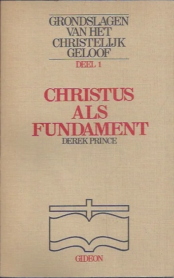 Grondslagen van het christelijk geloof : Deel 1 : Christus als fundament – Derek Prince Hete Deal