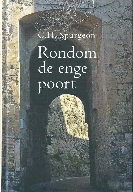 Rondom de enge poort : een vriendelijk gesprek met zoekenden over het geloof in de Heere Jezus Christus – Charles Haddon Spurgeon Rechtstreeks Van De Fabrikant