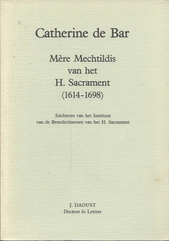 Shop Nu Catherine de Bar, Mère Mechtildis van het H. Sacrament (1614-1698) : stichteres van het Instituut van de Benedictinessen van het H. Sacrament – J. Daoust
