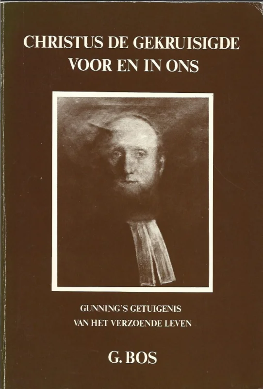 Christus de gekruisigde voor en in ons : Gunning’s getuigenis van het verzoenende leven– door Gijsbert Bos Koop Vandaag