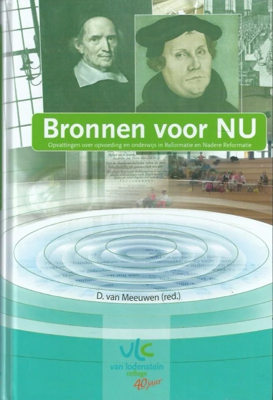 Bronnen voor nu : Opvattingen over opvoeding en onderwijs in Reformatie en Nadere Reformatie – D. van Meeuwen (red.) Rechtstreeks Van De Fabrikant