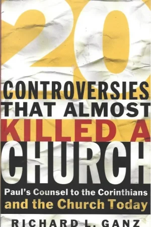 20 Controversies That Almost Killed a Church : Paul’s Counsel to the Corinthians and the Church Today – Richard L. Ganz Gereduceerde Prijs