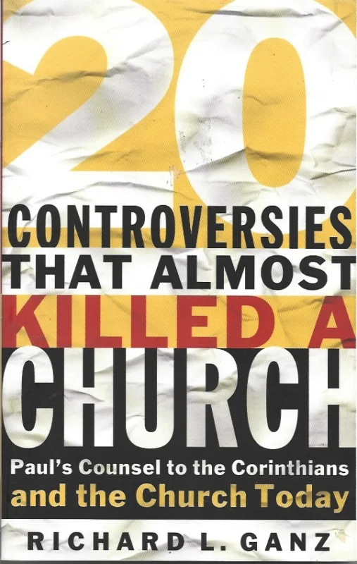 20 Controversies That Almost Killed a Church : Paul’s Counsel to the Corinthians and the Church Today – Richard L. Ganz Gereduceerde Prijs