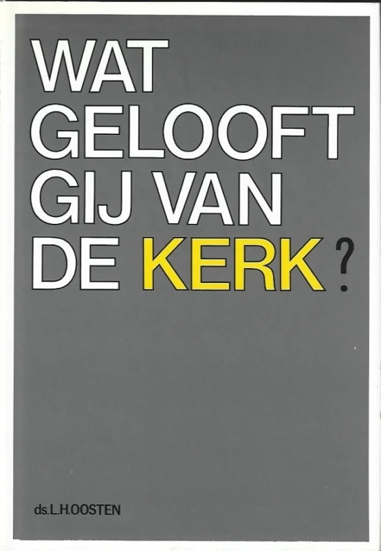 Wat gelooft gij van de kerk? : een bezinning op de betekenis van kerk en kerkgang – L.H. Oosten Flitsaanbieding