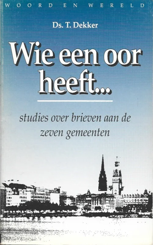 Bestel Nu Wie een oor heeft– : studies over brieven aan de zeven gemeenten – Ds. T. Dekker