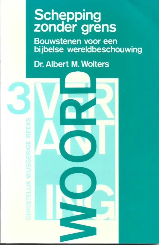 Schepping zonder grens : bouwstenen voor een bijbelse wereldbeschouwing – Dr. Albert M. Wolters (3e druk) Beste Prijs