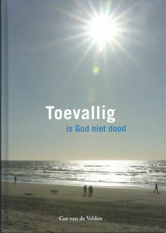 Betrouwbaar Toevallig is God niet dood – Cor van de Velden