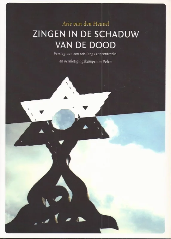 Must-Have Zingen in de schaduw van de dood : verslag van een reis langs concentratie- en vernietigingskampen in Polen – Arie van den Heuvel