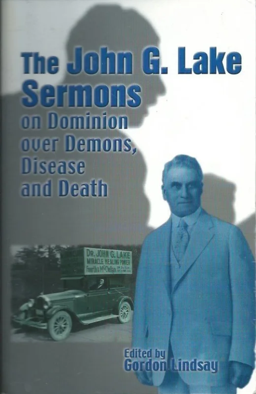 Aanbieding The John G. Lake Sermons : On Dominion Over Demons, Disease And Death – edited by Gordon Lindsay (Reprint 2002)