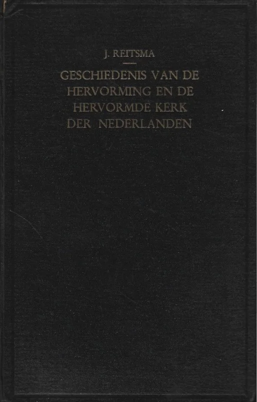 Geschiedenis van de hervorming en de Hervormde kerk der Nederlanden – door dr. J. Reitsma(4e herziene druk 1933) Koop Vandaag