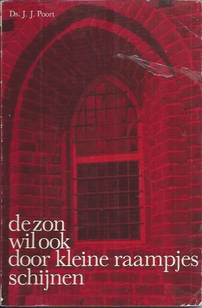 De zon wil ook door kleine raampjes schijnen – Ds. J.J. Poort (2e druk 1981 rood) Beperkte Voorraad