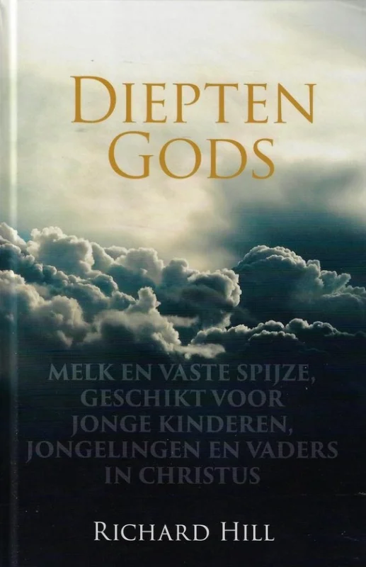 Nu Kopen Diepten Gods, of Melk en vaste spijze, geschikt voor jonge kinderen, jongelingen, en vaders in Christus – Richard Hill (2019)