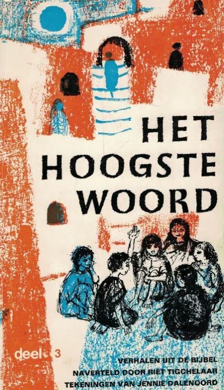 Het hoogste woord : Verhalen uit de Bijbel naverteld voor kinderen / Deel. 3, Nieuwe Testament– Riet Tigchelaar, illustraties J. Dalenoord Beste Prijs