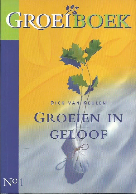 Nieuw Groeien in geloof : gesprekken over geestelijke groei – Dick van Keulen (Groeiboek, no. 1)