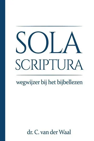 Hoge Kwaliteit Sola Scriptura : Wegwijzer bij het Bijbellezen – Dr. C. van der Waal (2020)