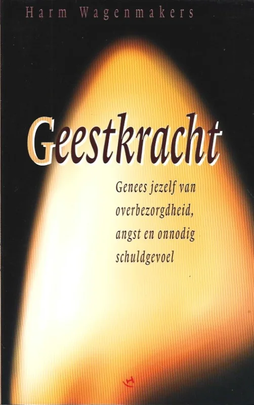 Geestkracht : genees jezelf van overbezorgdheid, angst en onnodig schuldgevoel – Harm Wagenmakers Koop Vandaag