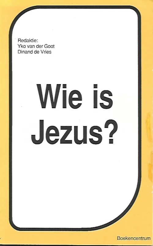 Snelle Levering Wie is Jezus? – Redaktie: Yko van der Goot, Dinand de Vries
