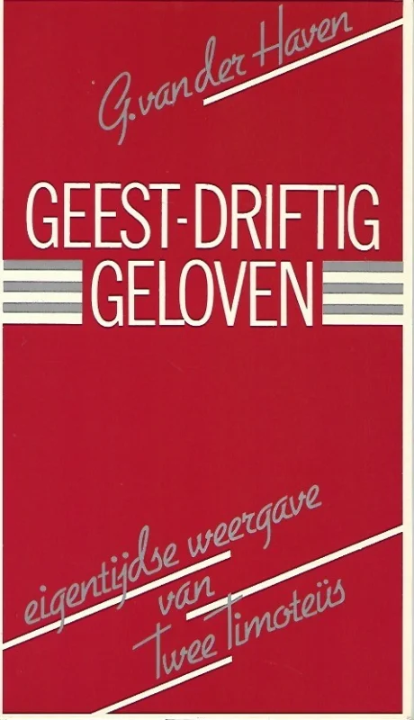Geest-driftig geloven : eigentijdse weergave van Twee Timoteüs – G. van der Haven Korting