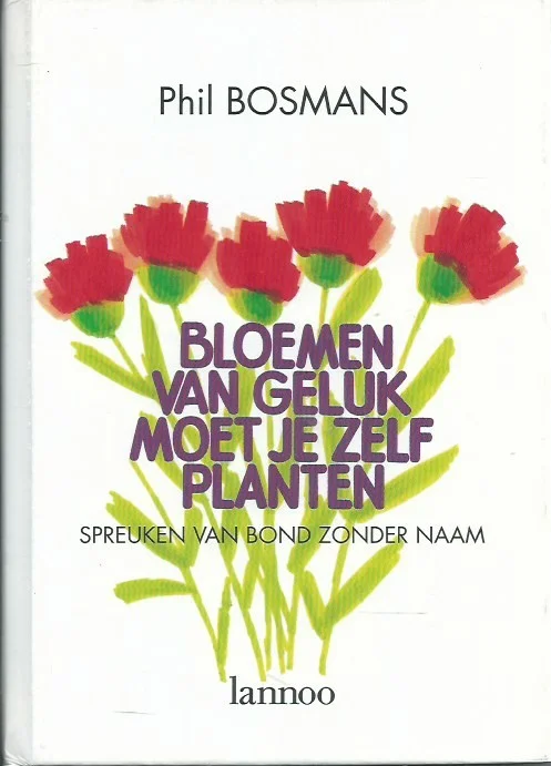 Bloemen Van Geluk moet je zelf planten : Spreuken van Bond zonder naam – Phil Bosmans Gratis Retour