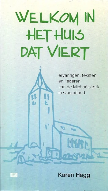 Welkom in het huis dat viert : ervaringen, teksten en liederen van de Michaëlskerk in Oosterland – Karen Hagg Direct Verzonden