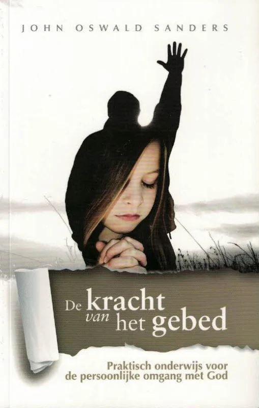 De kracht van het gebed : Praktisch onderwijs voor de persoonlijke omgang met God – J. Oswald Sanders (herz. 2012) Op = Op