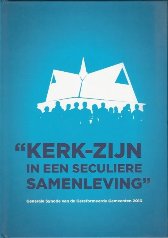 Alleen Vandaag Kerk-zijn in een seculiere samenleving – Generale Synode van de Gereformeerde Gemeenten 2013