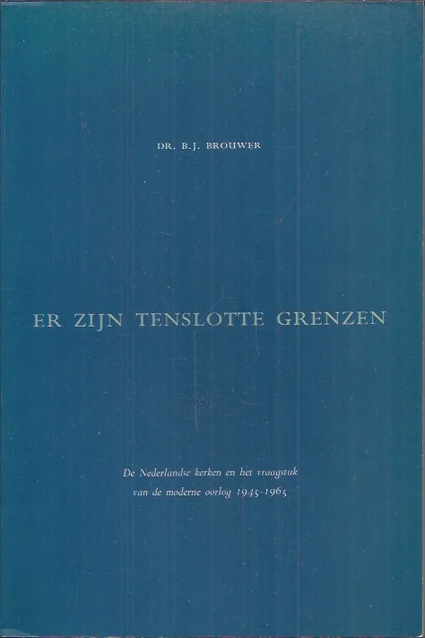 Er zijn tenslotte grenzen : de Nederlandse kerken en het vraagstuk van de moderne oorlog, 1945-1965 – B.J. Brouwer Gereduceerde Prijs