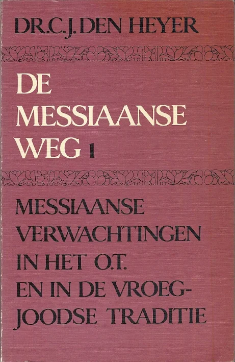 De Messiaanse weg 1 : Messiaanse verwachtingen in het Oude Testament en in de vroeg-joodse traditie – C.J. den Heyer Op = Op