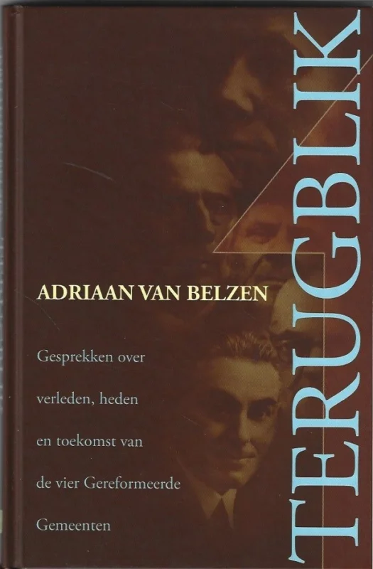 Actieprijs Terugblik : gesprekken over heden, verleden en toekomst van de vier Gereformeerde Gemeenten – Adriaan van Belzen