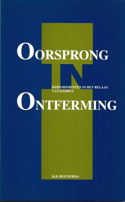 Oorsprong in ontferming : studie van de kernmomenten van Exodus – K.B. Holwerda Aanbieding