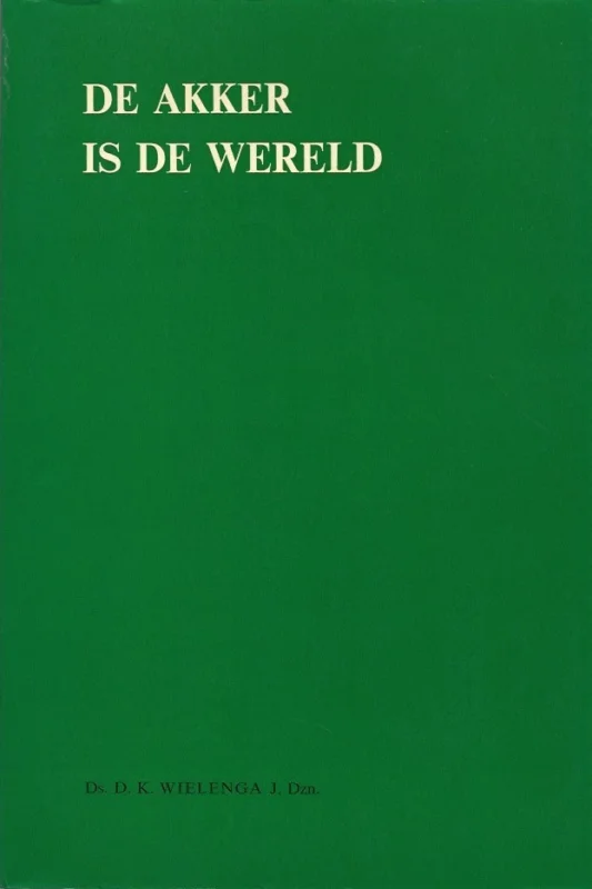 Nieuw De akker is de wereld – Ds. D.K. Wielenga J. Dzn.