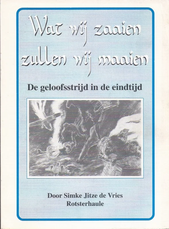 Gecertificeerd Wat wij zaaien zullen wij maaien : De geloofsstrijd in de eindtijd – Simke Jitze de Vries