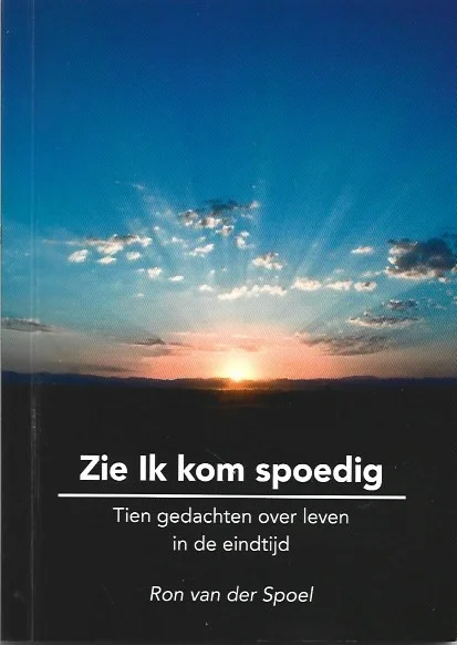 Zie, Ik kom spoedig : Tien gedachten over leven in de eindtijd –Ron van der Spoel Laatste Kans