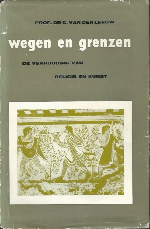 Wegen en grenzen : een studie over de verhouding van religie en kunst – G. van der Leeuw, 3de druk, herzien door Prof. Dr. E.L. Smelik (met stofomslag) Hete Deal