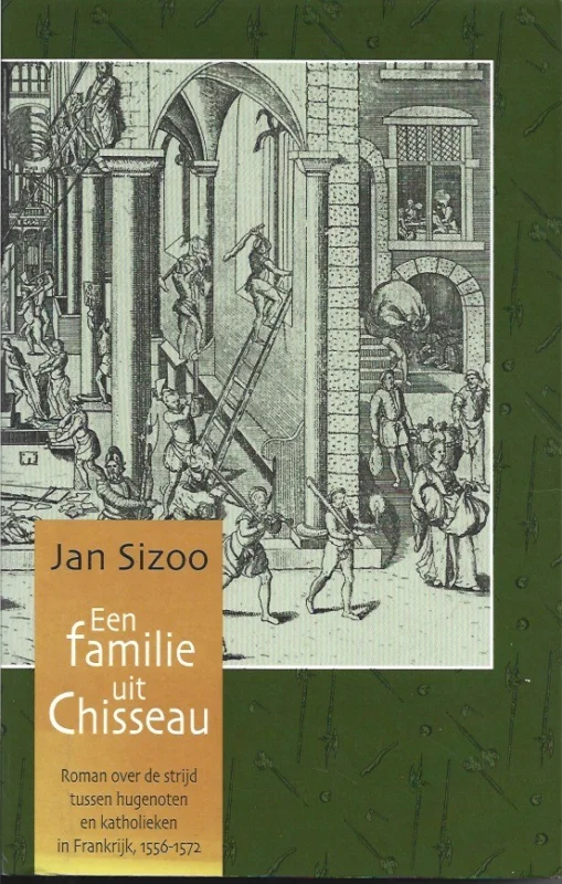 Een familie uit Chisseau : roman over de strijd tussen hugenoten en katholieken in Frankrijk 1556-1572 – Jan Sizoo Nieuw