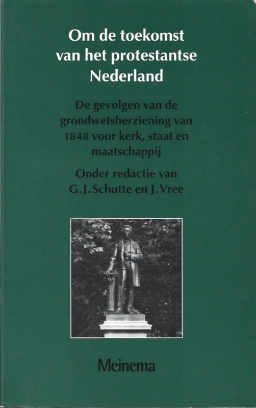Om de toekomst van het protestantse Nederland : de gevolgen van de grondwetsherziening van 1848 voor kerk, staat en maatschappij – Onder redactie van G.J. Schutte en J. Vree Dagaanbieding