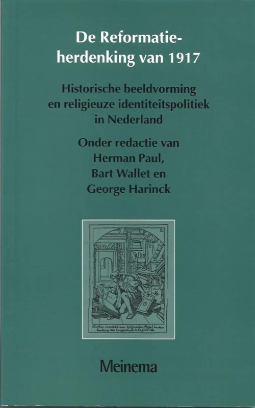 Merkproduct De Reformatie-herdenking van 1917 : historische beeldvorming en religieuze identiteitspolitiek in Nederland – onder redactie van Herman Paul, Bart Wallet en George Harinck