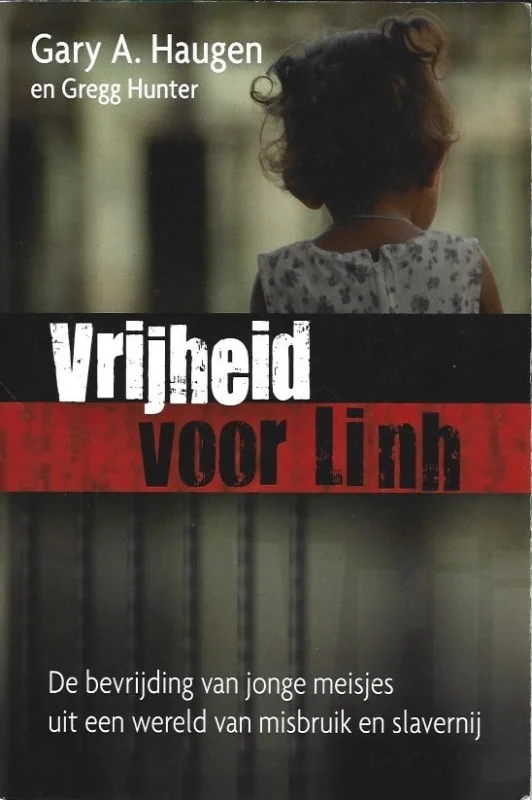 Merkproduct Vrijheid voor Linh : De bevrijding van jonge meisjes uit een wereld van misbruik en slavernij – Gary A. Haugen en Gregg Hunter