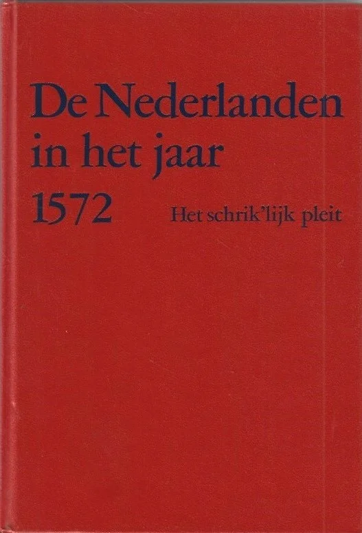 De Nederlanden in het jaar 1572 : Het schrik’lijk pleit – door Mr. L. van Heijningen Actieprijs