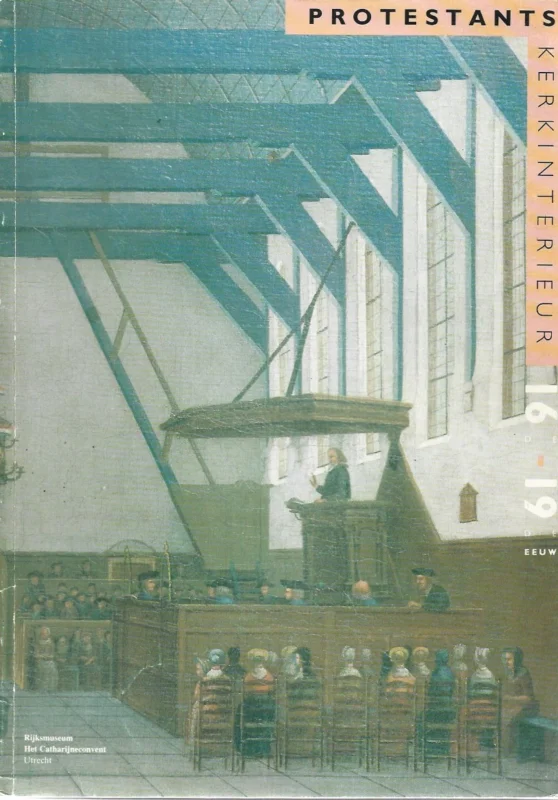 Protestants kerkinterieur 16de – 19de eeuw : tentoonstellingscatalogus Rijksmuseum het Catharijneconvent, ©1986 Seizoensaanbieding