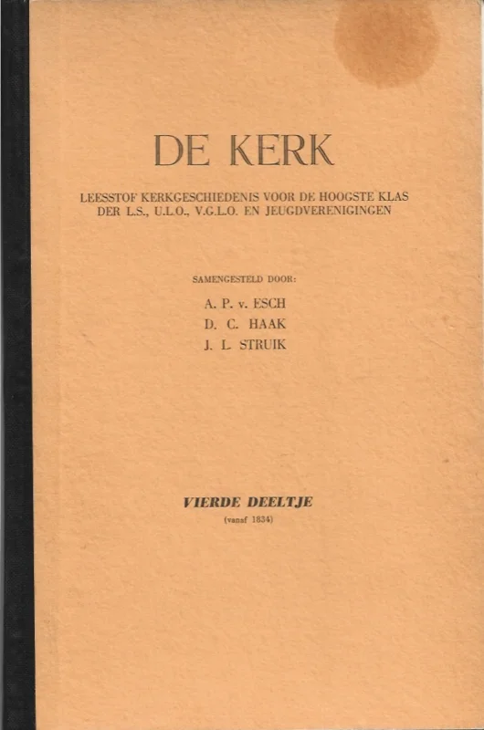 Uitverkoop De Kerk : Leesstof Kerkgeschiedenis voor de hoogste klas der L.S., U.L.O., V.G.L.O. en jeugdverenigingen : Vierde deeltje (Vanaf 1834) – samengesteld door A.P. v. Esch, D.C. Haak, J.L. Struik