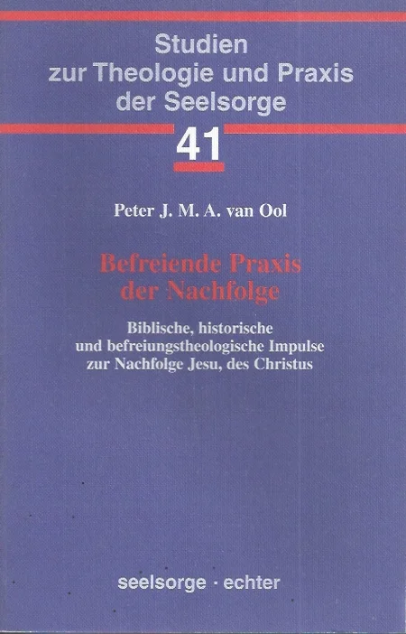 Befreiende Praxis der Nachfolge : biblische, historische, und befreiungstheologische Impulse zur Nachfolge Jesu, des Christus – Peter J.M.A. van Ool Beste Prijs