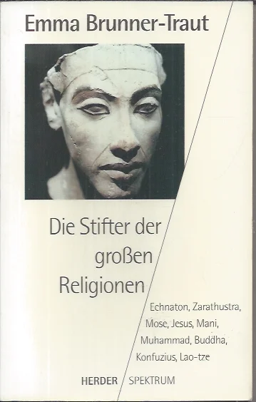 Die Stifter der grossen Religionen : Echnaton, Zarathustra, Mose, Jesus, Mani, Muhammad, Buddha, Konfuzius, Lao tze – Emma Brunner-Traut Weekendaanbieding