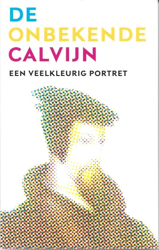 Korting De onbekende Calvijn : een veelkleurig portret – onder redactie van E.A. de Boer en P. van de Breevaart