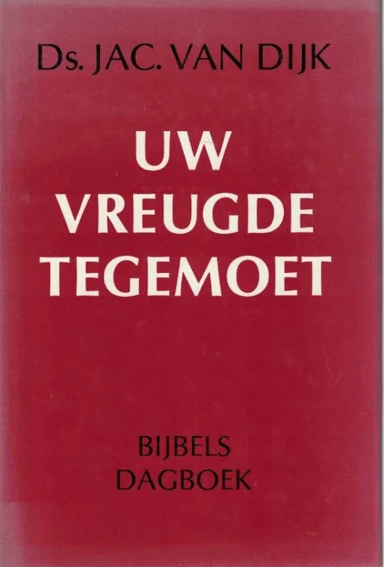 Uw vreugde tegemoet : bijbels dagboek–Ds. Jac. van Dijk Gecertificeerd